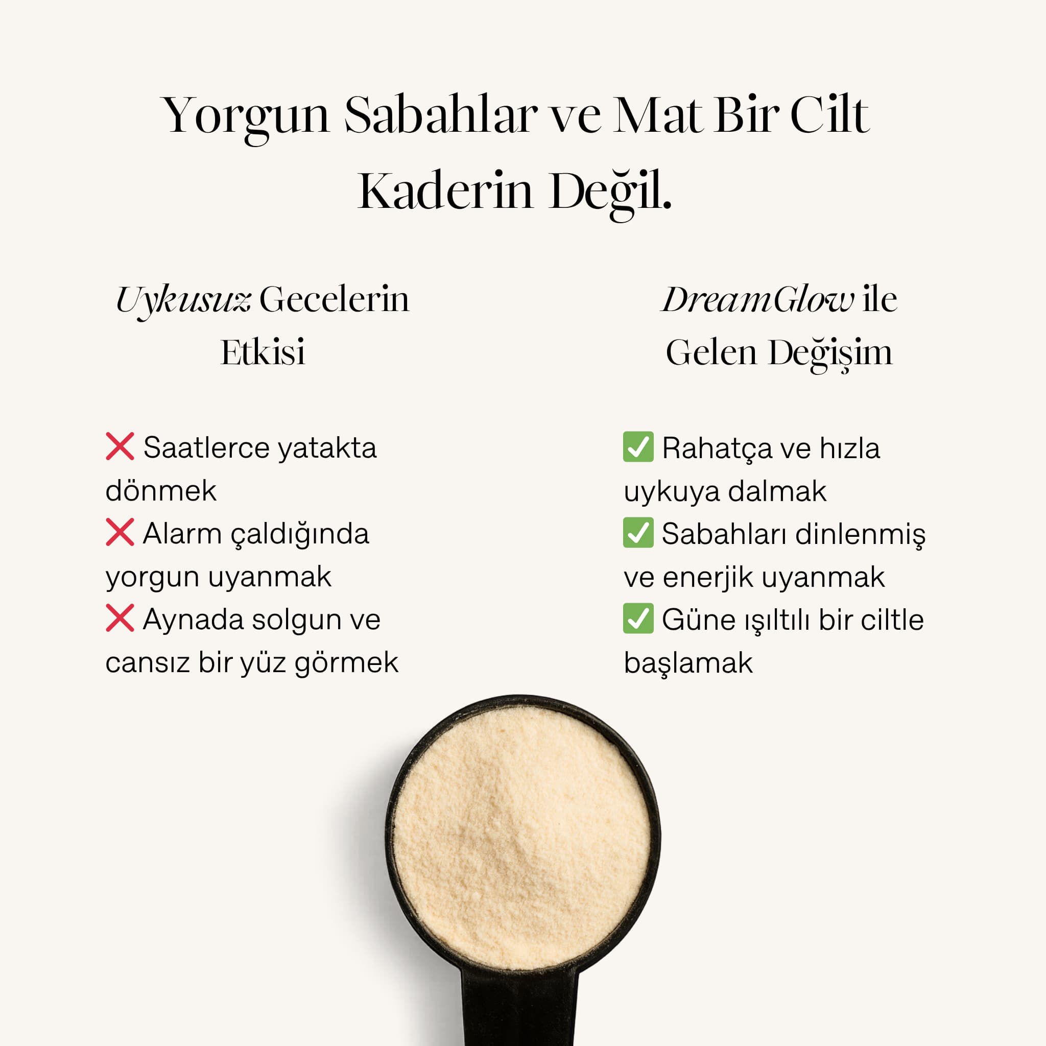 Dream Glow'un etkilerini gösteren karşılaştırma görseli. Uykusuzluğun yorgun uyanmak gibi olumsuz etkileri ile DreamGlow sonrası dinlenmiş uyanmak ve ışıltılı bir cilde kavuşmak gibi olumlu değişimler listeleniyor.