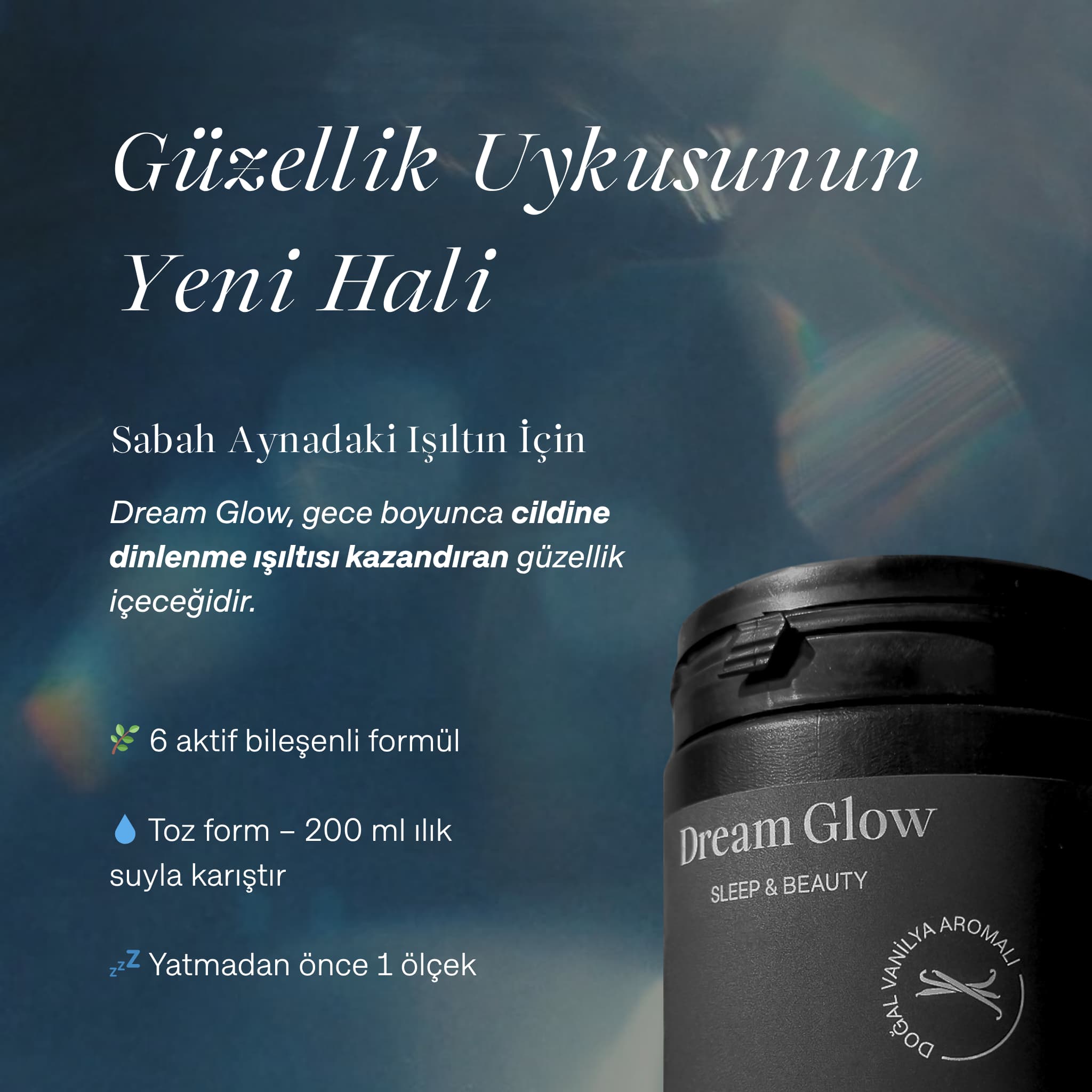 "Güzellik Uykusunun Yeni Hali" başlıklı görselde DreamGlow ürününün yakın çekimi. Görselde 6 aktif bileşenli formül, hazırlanışı ve "yatmadan önce 1 ölçek" gibi kullanım talimatları yer alıyor.
