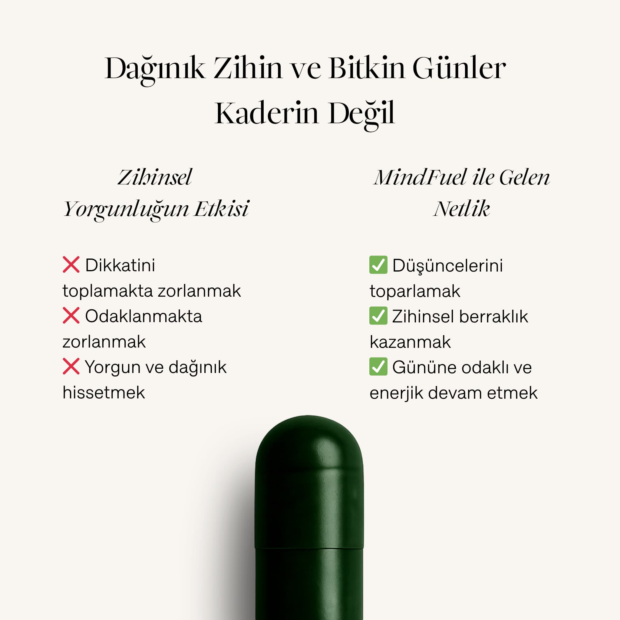 MindFuel takviyesinin zihinsel yorgunluğa etkilerini gösteren karşılaştırma görseli. Dikkat dağınıklığı gibi etkiler ile Mind Fuel sonrası zihinsel berraklık kazanmak ve güne odaklı devam etmek gibi olumlu değişimler listeleniyor.
